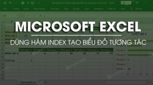 Hướng dẫn tạo biểu đồ tương tác trong Excel với hàm INDEX